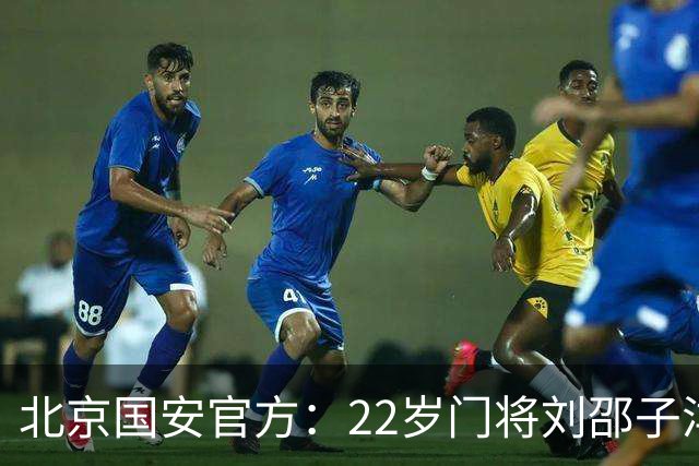 北京国安官方：22岁门将刘邵子洋加盟 曾效力于拜仁二队